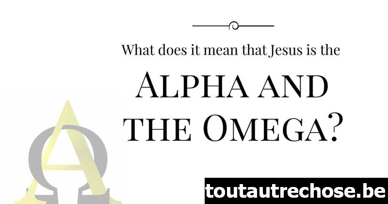 Que signifie que Jésus est l'Alpha et l'Oméga ?