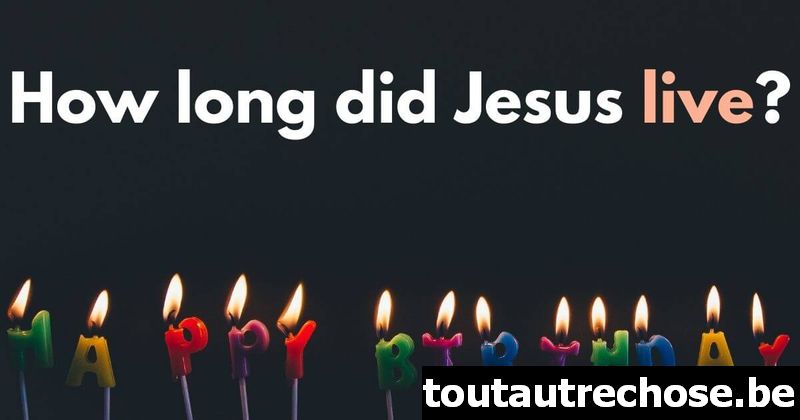 Combien de temps Jésus a-t-il vécu ?
