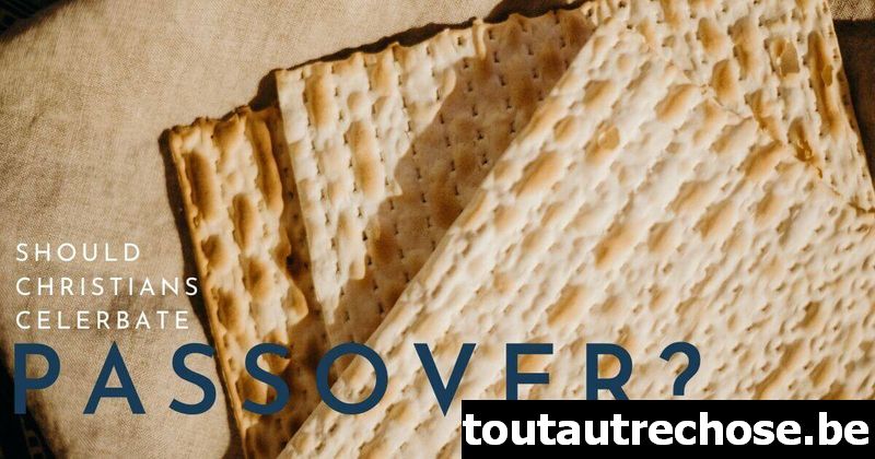 Les chrétiens devraient-ils célébrer la Pâque ?