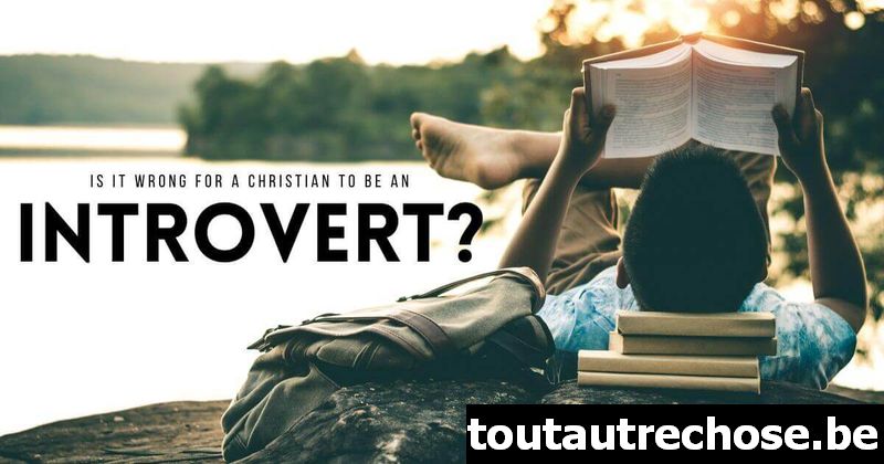Est-ce mal pour un chrétien d'être introverti ?