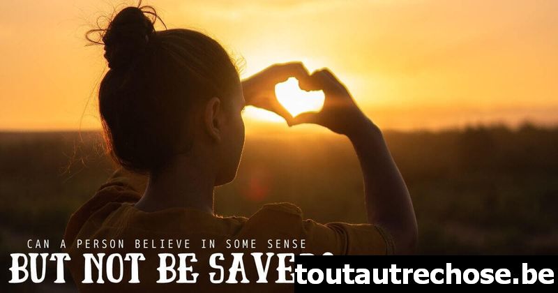 Une personne peut-elle croire en un certain sens mais ne pas être sauvée ?