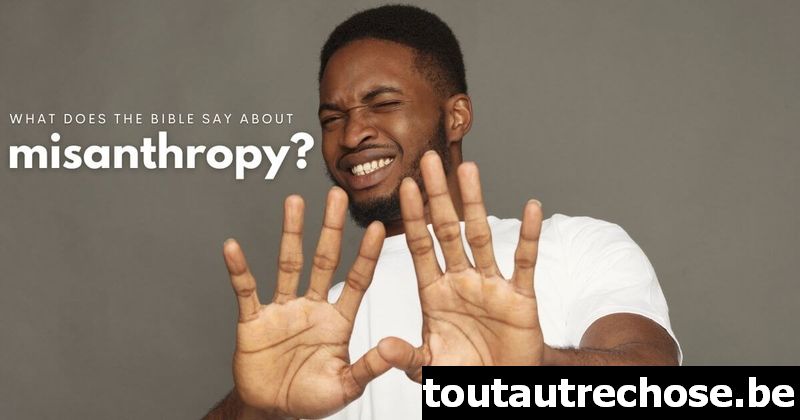 Que dit la Bible sur la misanthropie ?