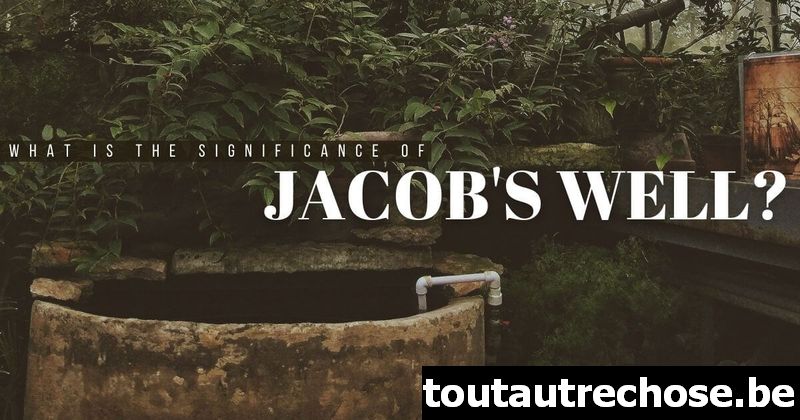 Quelle est la signification du puits de Jacob ?