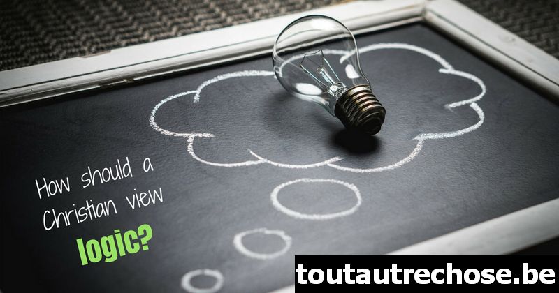 Comment un chrétien devrait-il voir la logique ?