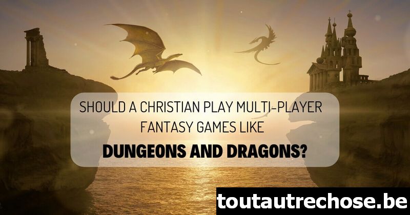 Un chrétien devrait-il jouer à des jeux fantastiques multijoueurs comme Donjons et Dragons ?